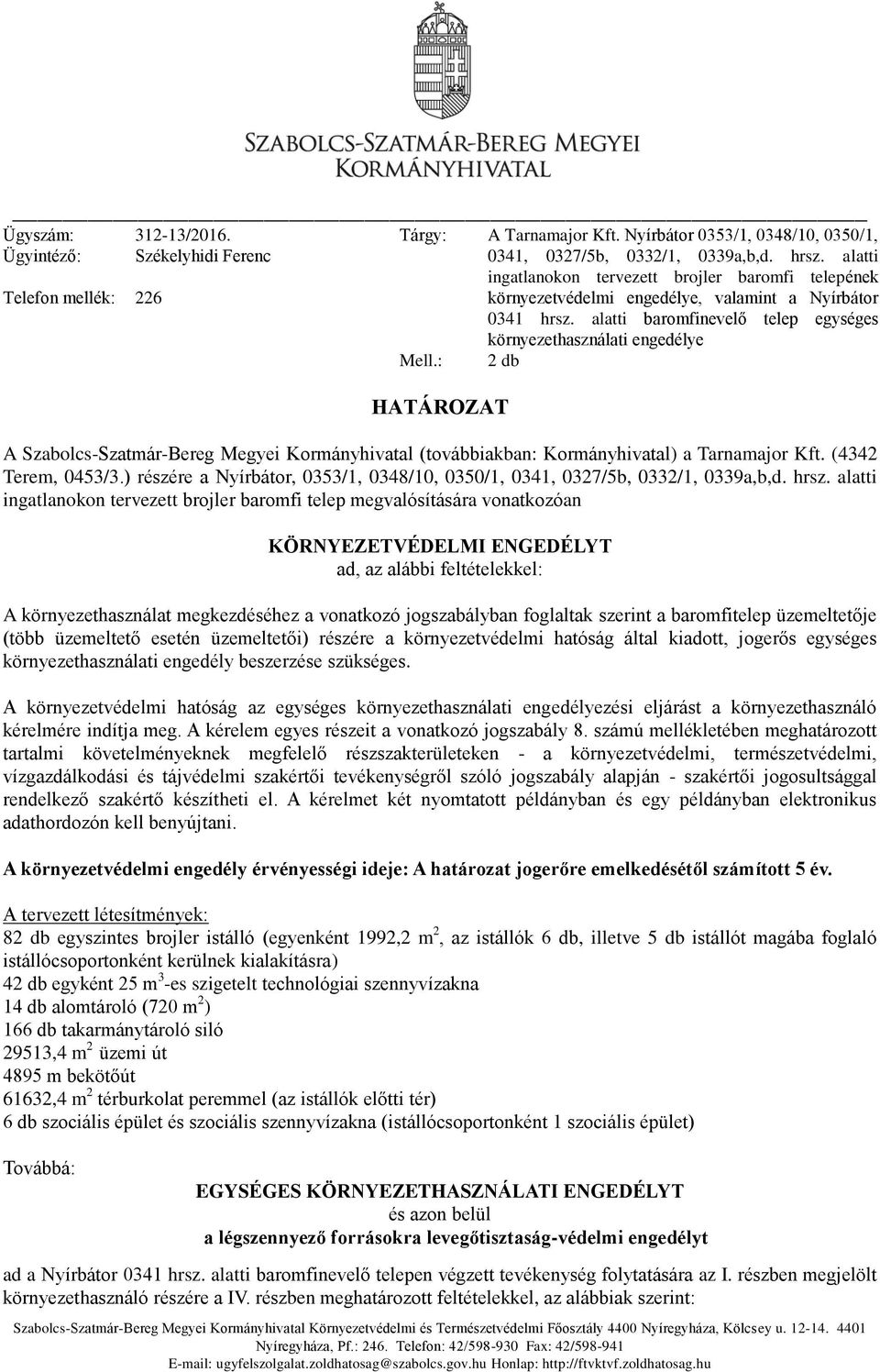 alatti baromfinevelő telep egységes környezethasználati engedélye 2 db A Szabolcs-Szatmár-Bereg Megyei Kormányhivatal (továbbiakban: Kormányhivatal) a Tarnamajor Kft. (4342 Terem, 0453/3.