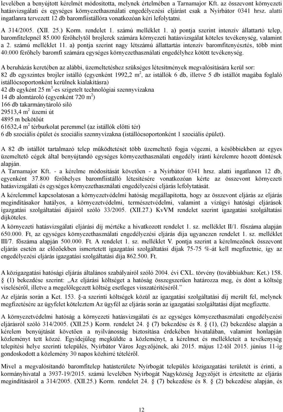 alatti ingatlanra tervezett 12 db baromfiistállóra vonatkozóan kéri lefolytatni. A 314/2005. (XII. 25.) Korm. rendelet 1. számú melléklet 1.