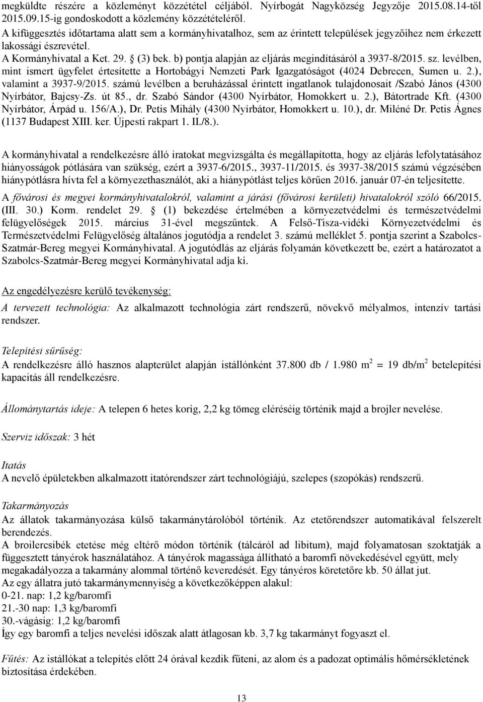 b) pontja alapján az eljárás megindításáról a 3937-8/2015. sz. levélben, mint ismert ügyfelet értesítette a Hortobágyi Nemzeti Park Igazgatóságot (4024 Debrecen, Sumen u. 2.), valamint a 3937-9/2015.