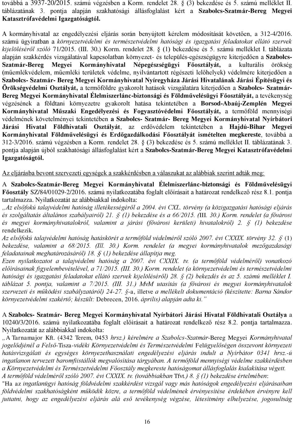 A kormányhivatal az engedélyezési eljárás során benyújtott kérelem módosítását követően, a 312-4/2016.