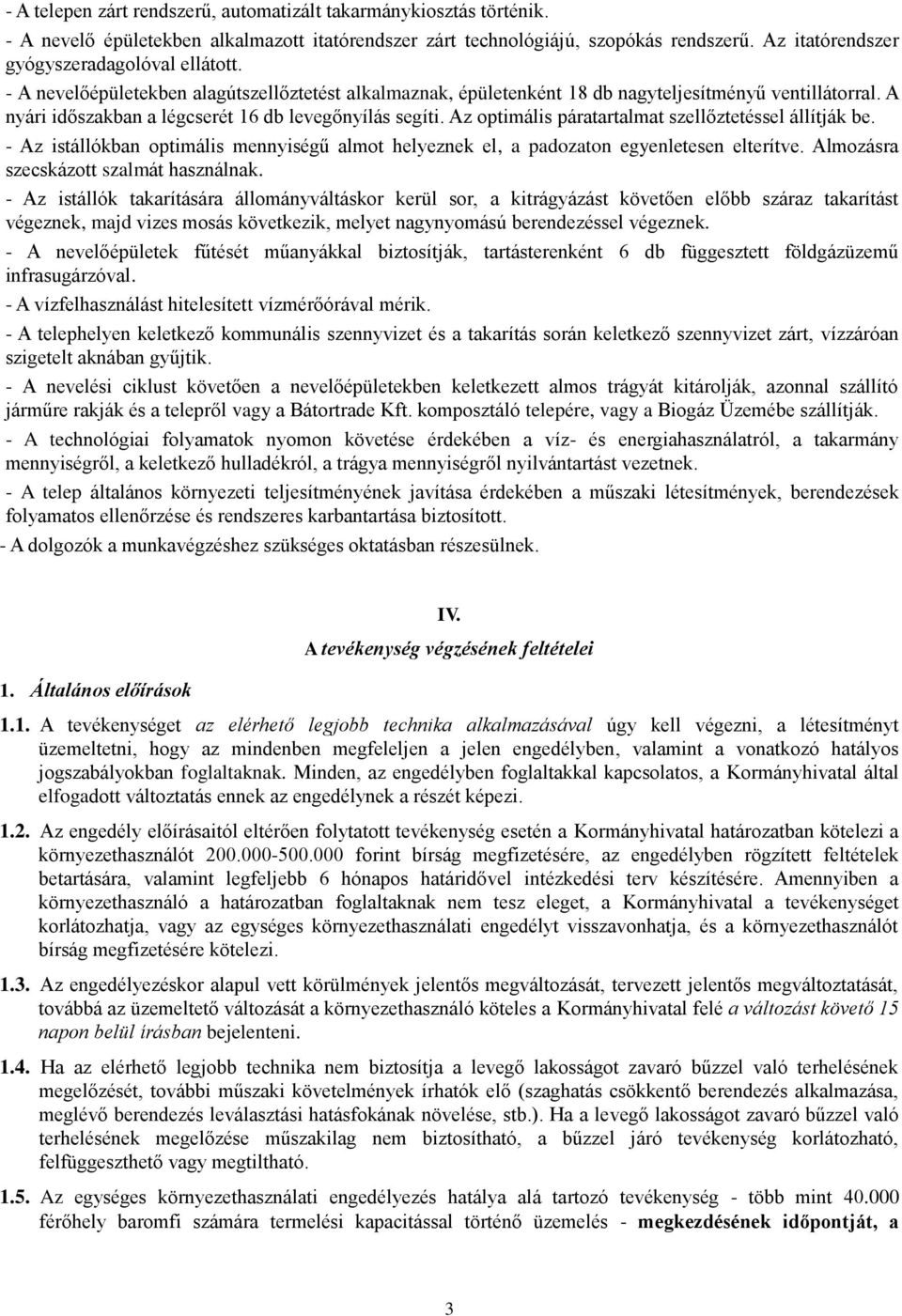 A nyári időszakban a légcserét 16 db levegőnyílás segíti. Az optimális páratartalmat szellőztetéssel állítják be.