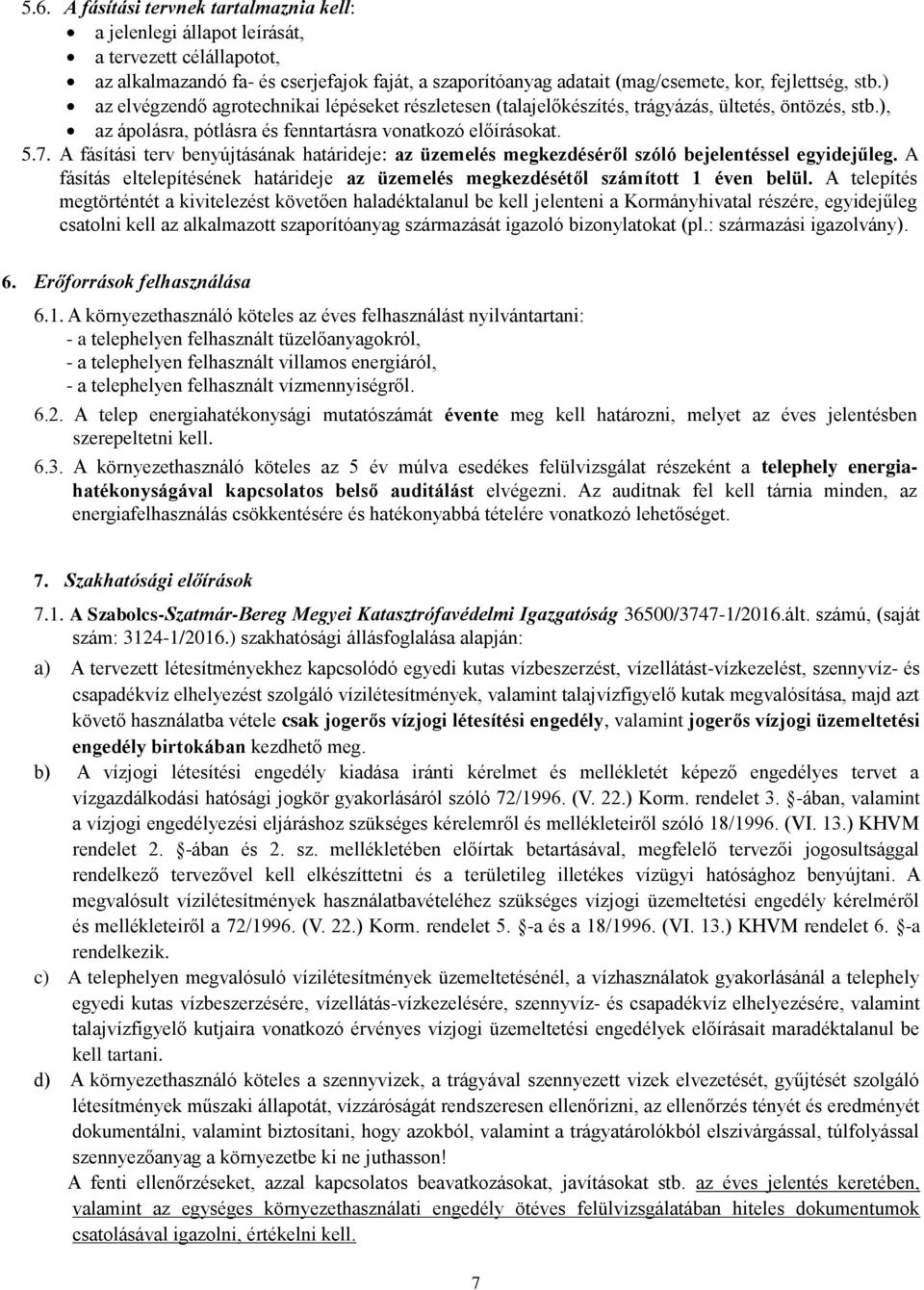 A fásítási terv benyújtásának határideje: az üzemelés megkezdéséről szóló bejelentéssel egyidejűleg. A fásítás eltelepítésének határideje az üzemelés megkezdésétől számított 1 éven belül.