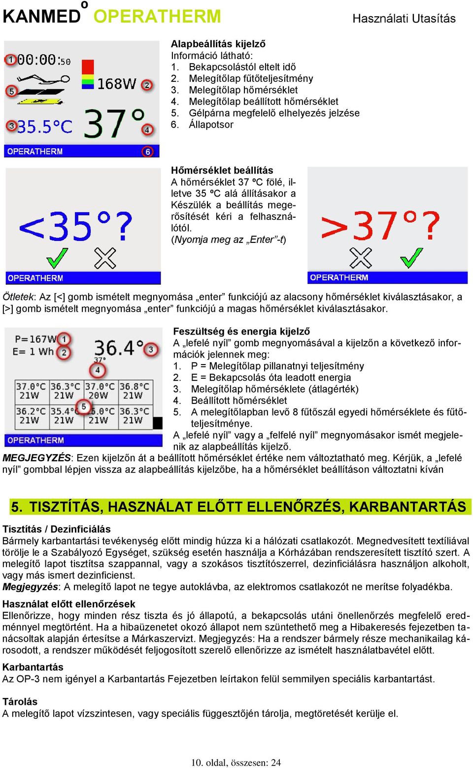 (Nyomja meg az Enter -t) Ötletek: Az [<] gomb ismételt megnyomása enter funkciójú az alacsony hőmérséklet kiválasztásakor, a [>] gomb ismételt megnyomása enter funkciójú a magas hőmérséklet