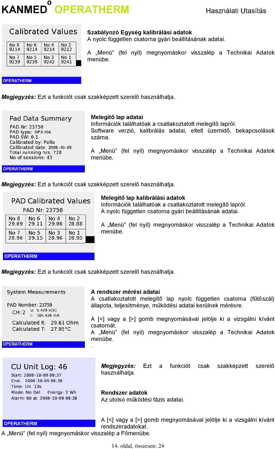 Software verzió, kalibrálás adatai, eltelt üzemidő, bekapcsolások száma. A Menü (fel nyíl) megnyomáskor visszalép a Technikai Adatok menübe.