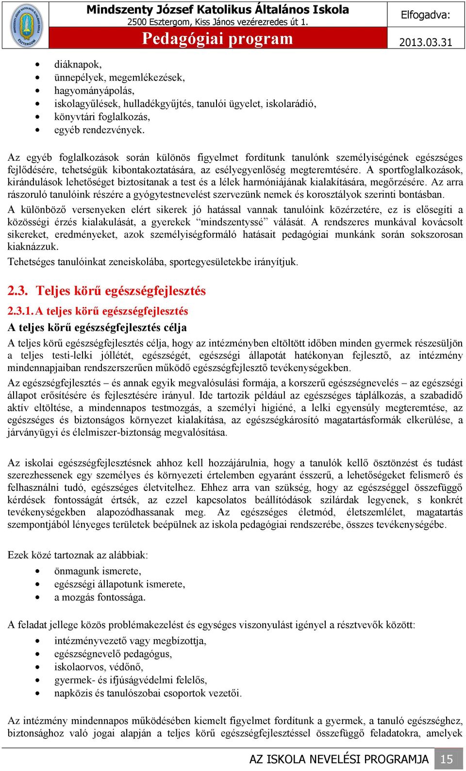 A sportfoglalkozások, kirándulások lehetőséget biztosítanak a test és a lélek harmóniájának kialakítására, megőrzésére.