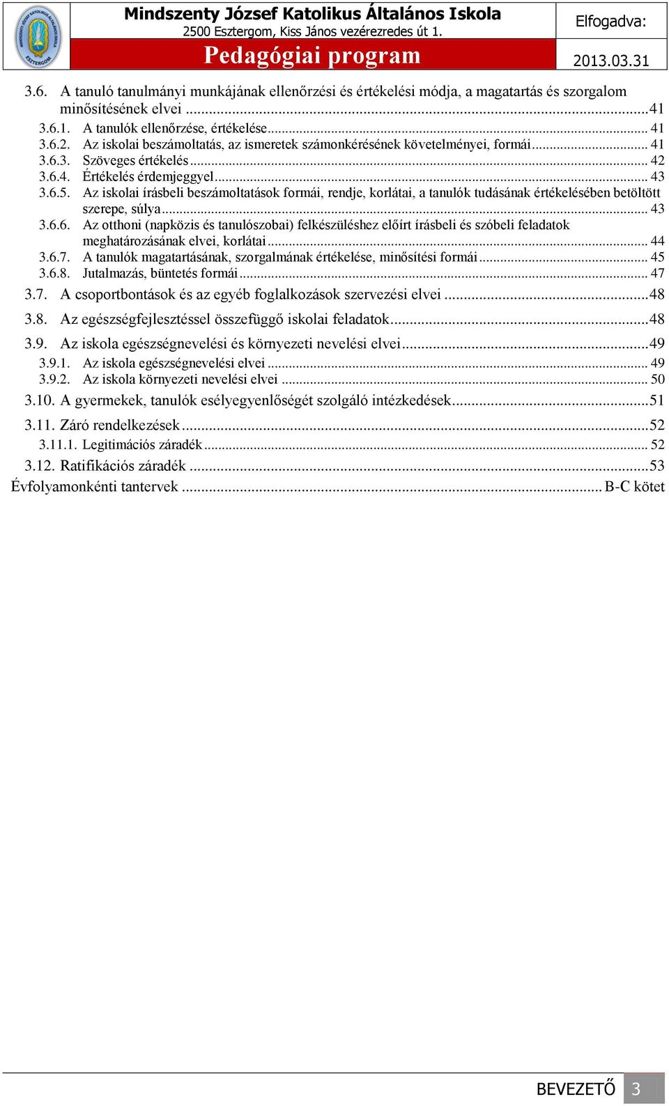 Az iskolai írásbeli beszámoltatások formái, rendje, korlátai, a tanulók tudásának értékelésében betöltött szerepe, súlya... 43 3.6.