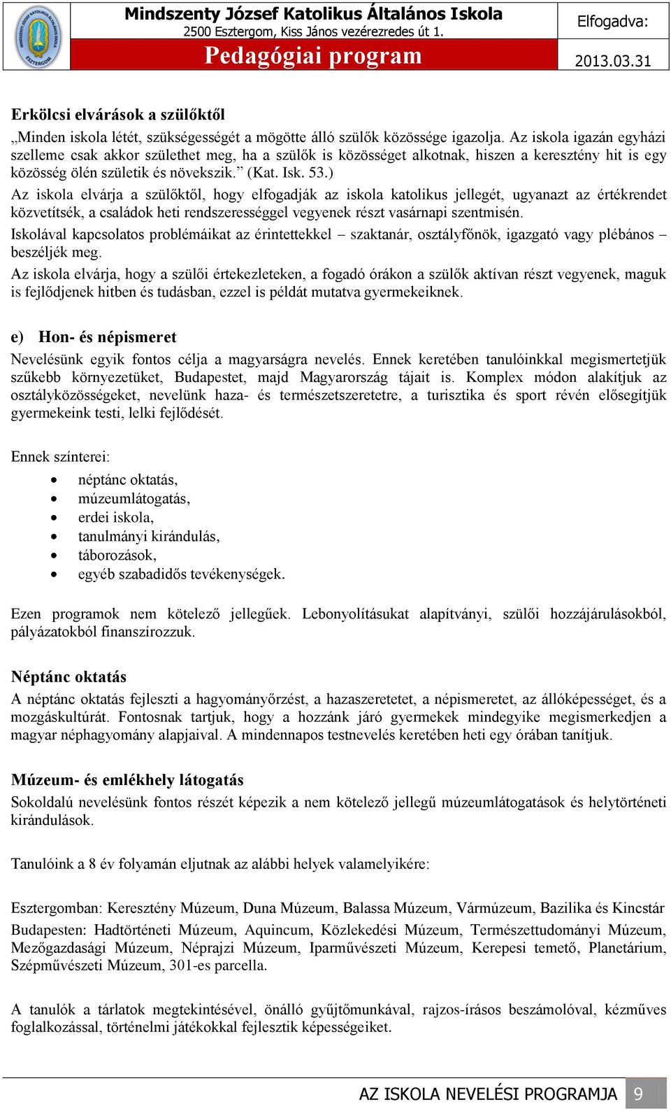 ) Az iskola elvárja a szülőktől, hogy elfogadják az iskola katolikus jellegét, ugyanazt az értékrendet közvetítsék, a családok heti rendszerességgel vegyenek részt vasárnapi szentmisén.