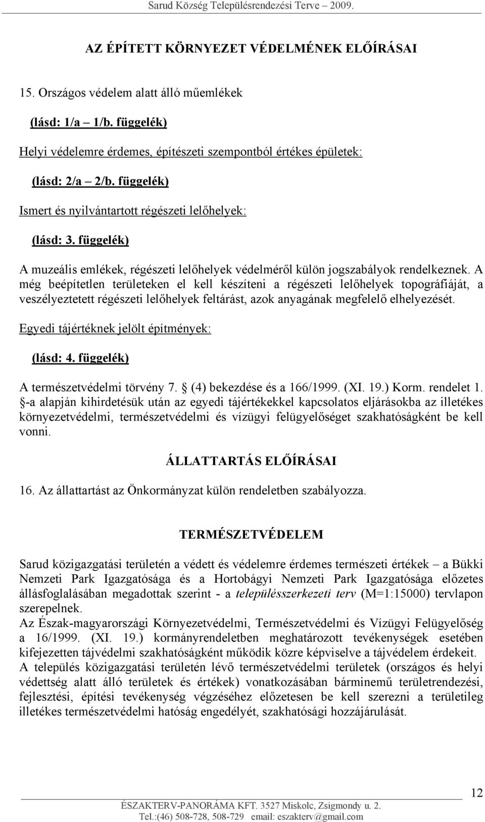 A még beépítetlen területeken el kell készíteni a régészeti lelőhelyek topográfiáját, a veszélyeztetett régészeti lelőhelyek feltárást, azok anyagának megfelelő elhelyezését.