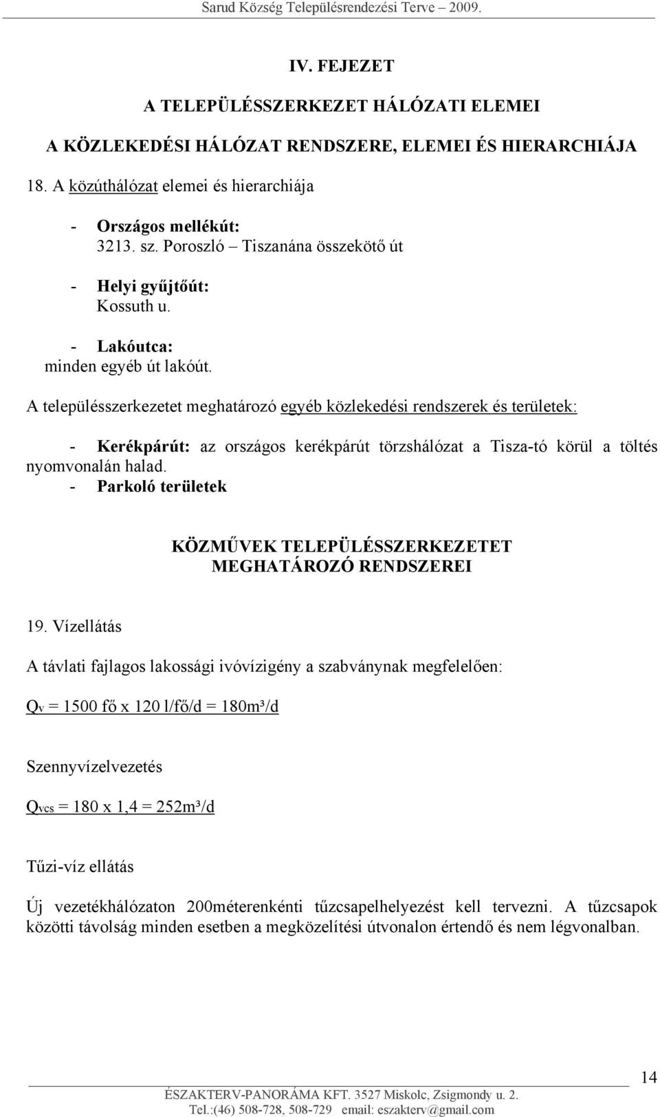 A településszerkezetet meghatározó egyéb közlekedési rendszerek és területek: - Kerékpárút: az országos kerékpárút törzshálózat a Tisza-tó körül a töltés nyomvonalán halad.