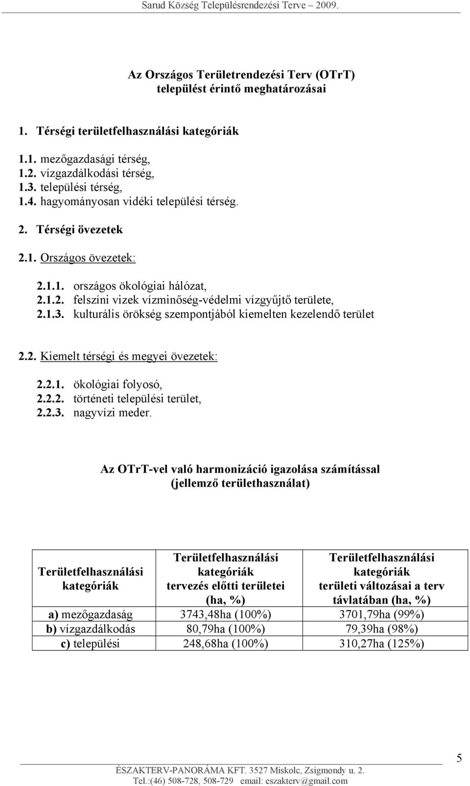 kulturális örökség szempontjából kiemelten kezelendő terület 2.2. Kiemelt térségi és megyei övezetek: 2.2.1. ökológiai folyosó, 2.2.2. történeti települési terület, 2.2.3. nagyvízi meder.