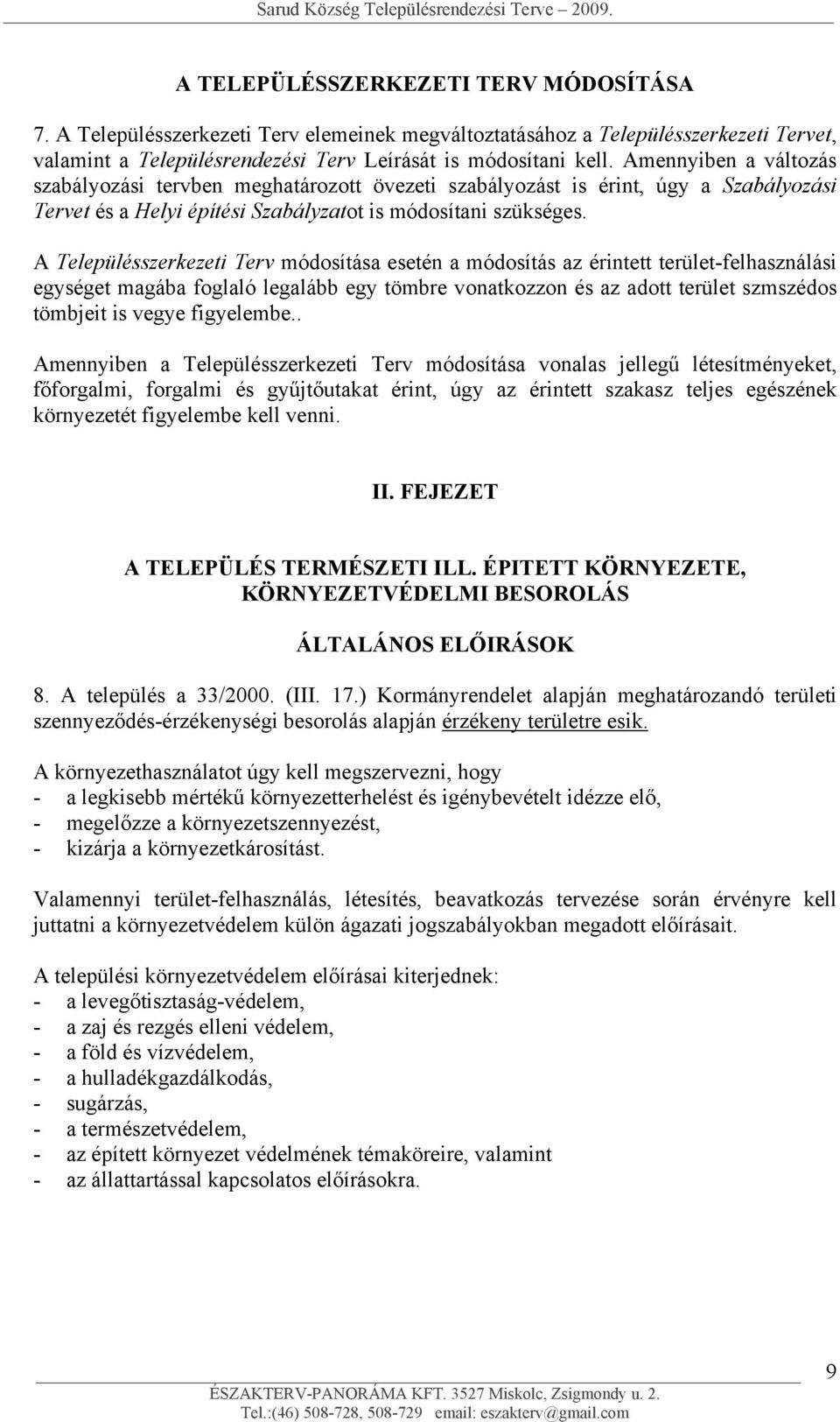 A Településszerkezeti Terv módosítása esetén a módosítás az érintett terület-felhasználási egységet magába foglaló legalább egy tömbre vonatkozzon és az adott terület szmszédos tömbjeit is vegye