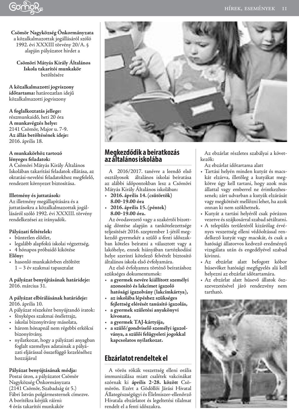 foglalkoztatás jellege: részmunkaidő, heti 20 óra A munkavégzés helye: 2141 Csömör, Major u. 7-9. Az állás betöltésének ideje: 2016. április 18.