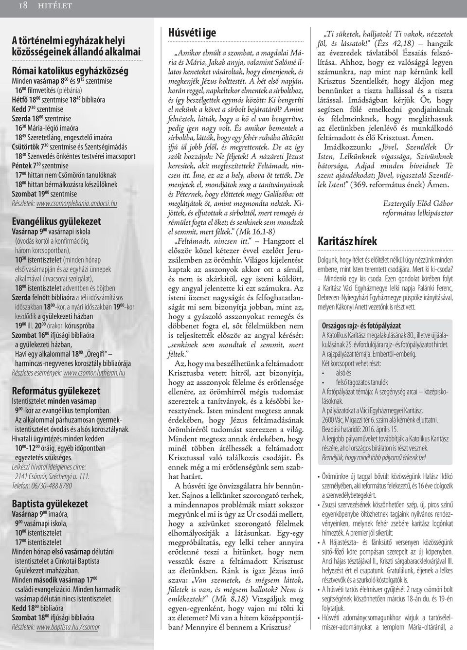 imacsoport Péntek 7 30 szentmise 17 00 hittan nem Csömörön tanulóknak 18 00 hittan bérmálkozásra készülőknek Szombat 19 00 szentmise Részletek: www.csomorplebania.andocsi.