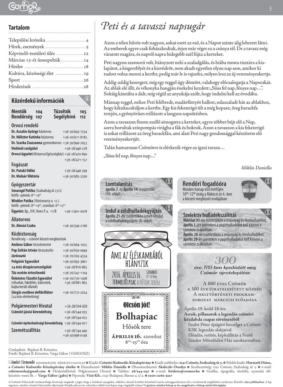 Szarka Zsuzsanna gyermekorvos +36-30/940-2053 Védőnői szolgálat +36-28/446-278 Orvosi ügyelet (Kistarcsa Egészségház) +36-28/470-840 +36-28/471-157 Fogászat Dr. Pataki Ildikó +36-28/446-599 Dr.