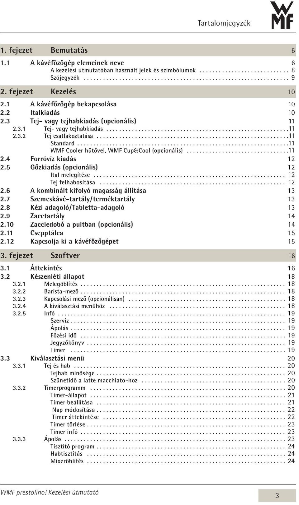 ..11 WMF Cooler hűtővel, WMF Cup&Cool (opcionális)...11 2.4 Forróvíz kiadás 12 2.5 Gőzkiadás (opcionális) 12 Ital melegítése............................................................ 12 Tej felhabosítása.