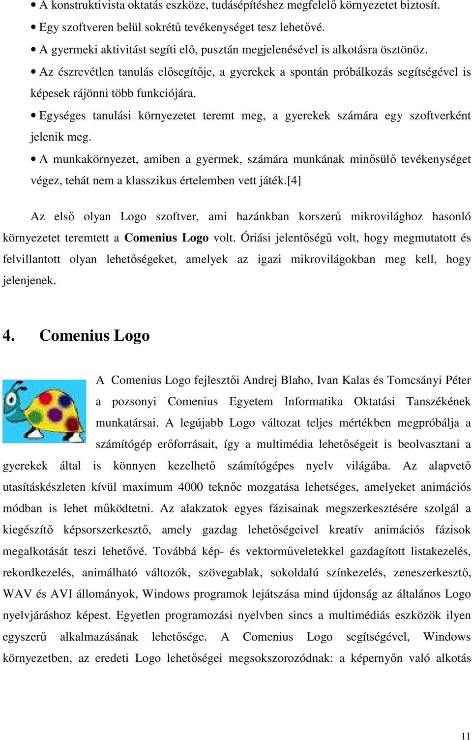 Egységes tanulási környezetet teremt meg, a gyerekek számára egy szoftverként jelenik meg.