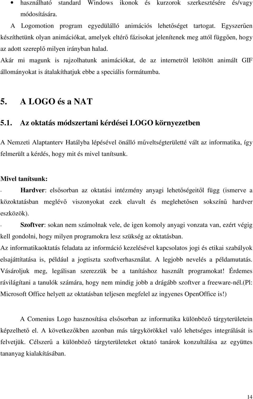 Akár mi magunk is rajzolhatunk animációkat, de az internetrıl letöltött animált GIF állományokat is átalakíthatjuk ebbe a speciális formátumba. 5. A LOGO és a NAT 5.1.