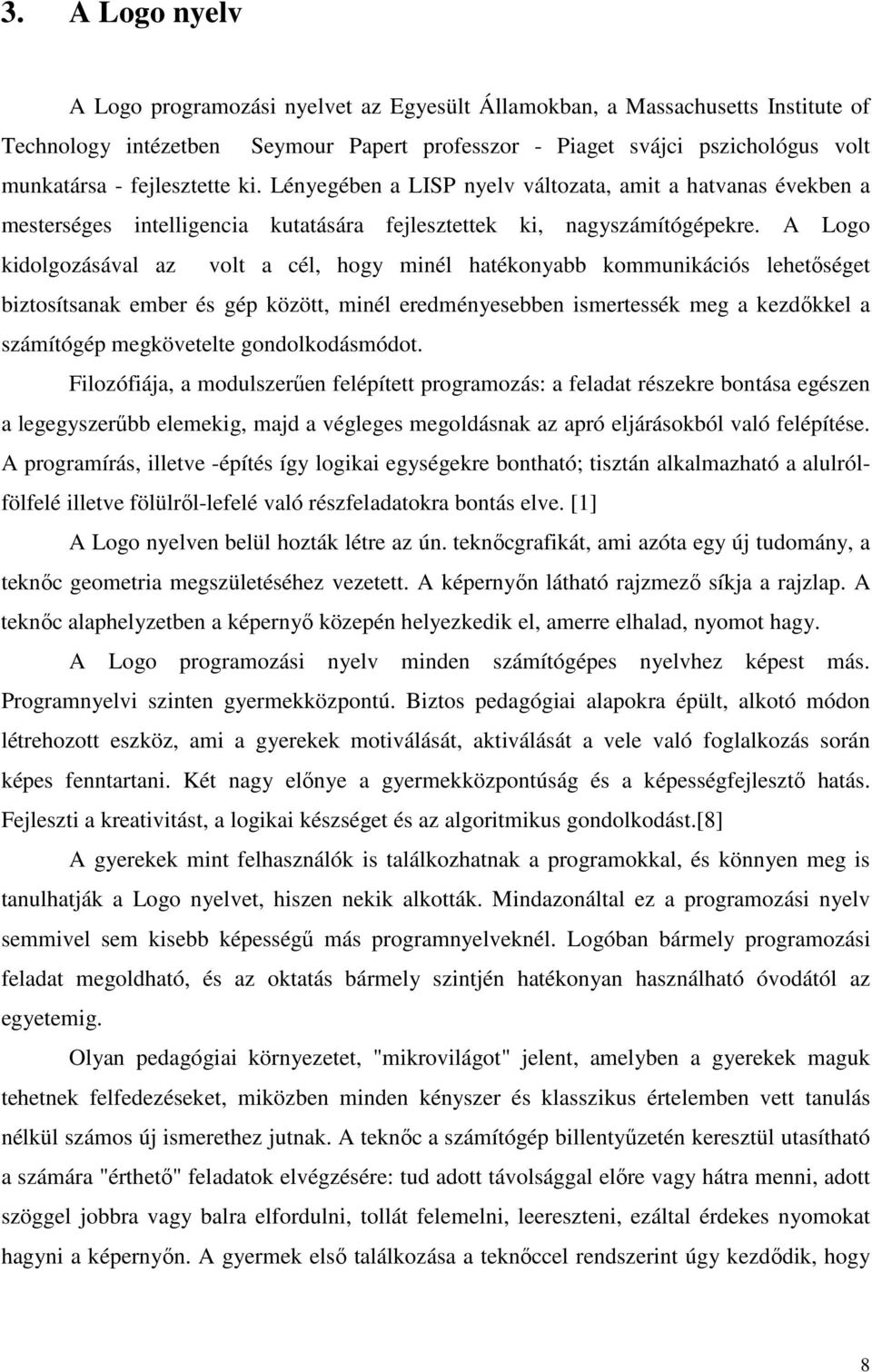 A Logo kidolgozásával az volt a cél, hogy minél hatékonyabb kommunikációs lehetıséget biztosítsanak ember és gép között, minél eredményesebben ismertessék meg a kezdıkkel a számítógép megkövetelte