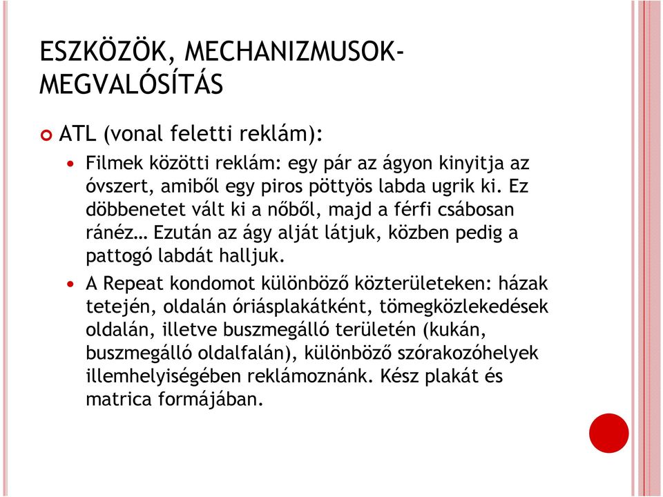 Ez döbbenetet vált ki a nőből, majd a férfi csábosan ránéz Ezután az ágy alját látjuk, közben pedig a pattogó labdát halljuk.