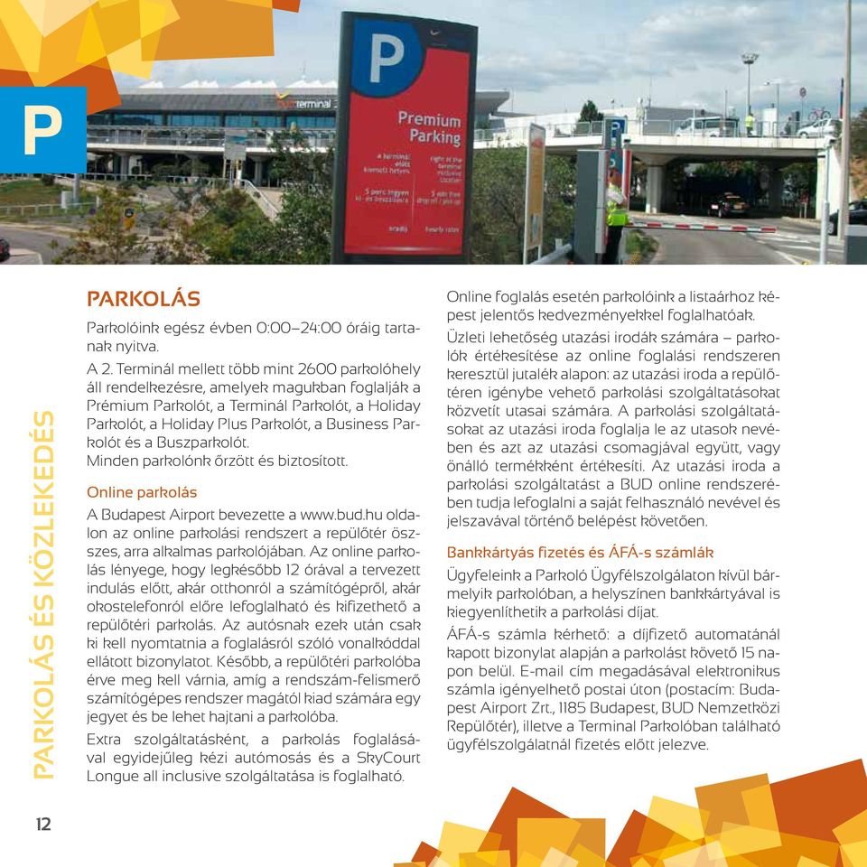 a Buszparkolót. Minden parkolónk őrzött és biztosított. Online parkolás A Budapest Airport bevezette a www.bud.hu oldalon az online parkolási rendszert a repülőtér öszszes, arra alkalmas parkolójában.