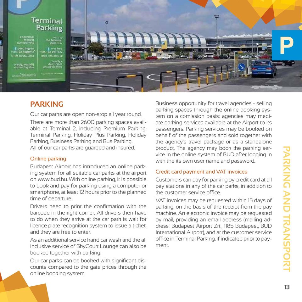 All of our car parks are guarded and insured. Online parking Budapest Airport has introduced an online parking system for all suitable car parks at the airport on www.bud.hu.