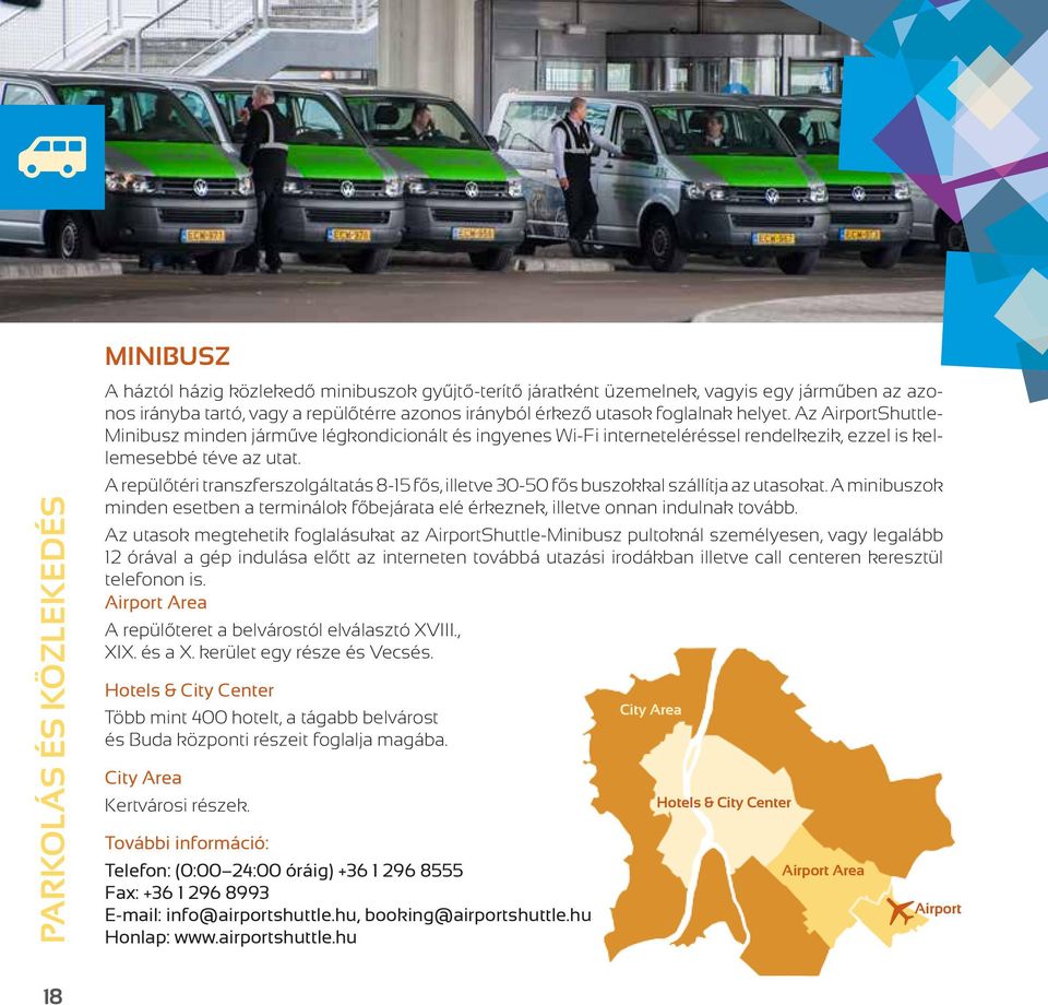 A repülőtéri transzferszolgáltatás 8-15 fős, illetve 30-50 fős buszokkal szállítja az utasokat. A minibuszok minden esetben a terminálok főbejárata elé érkeznek, illetve onnan indulnak tovább.