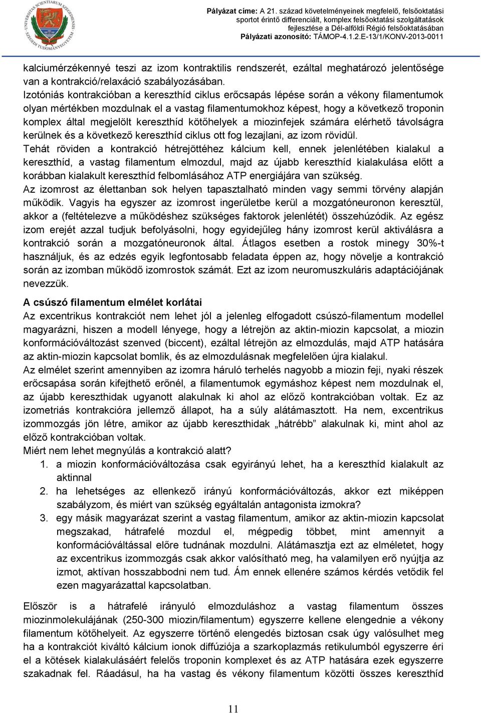 megjelölt kereszthíd kötőhelyek a miozinfejek számára elérhető távolságra kerülnek és a következő kereszthíd ciklus ott fog lezajlani, az izom rövidül.
