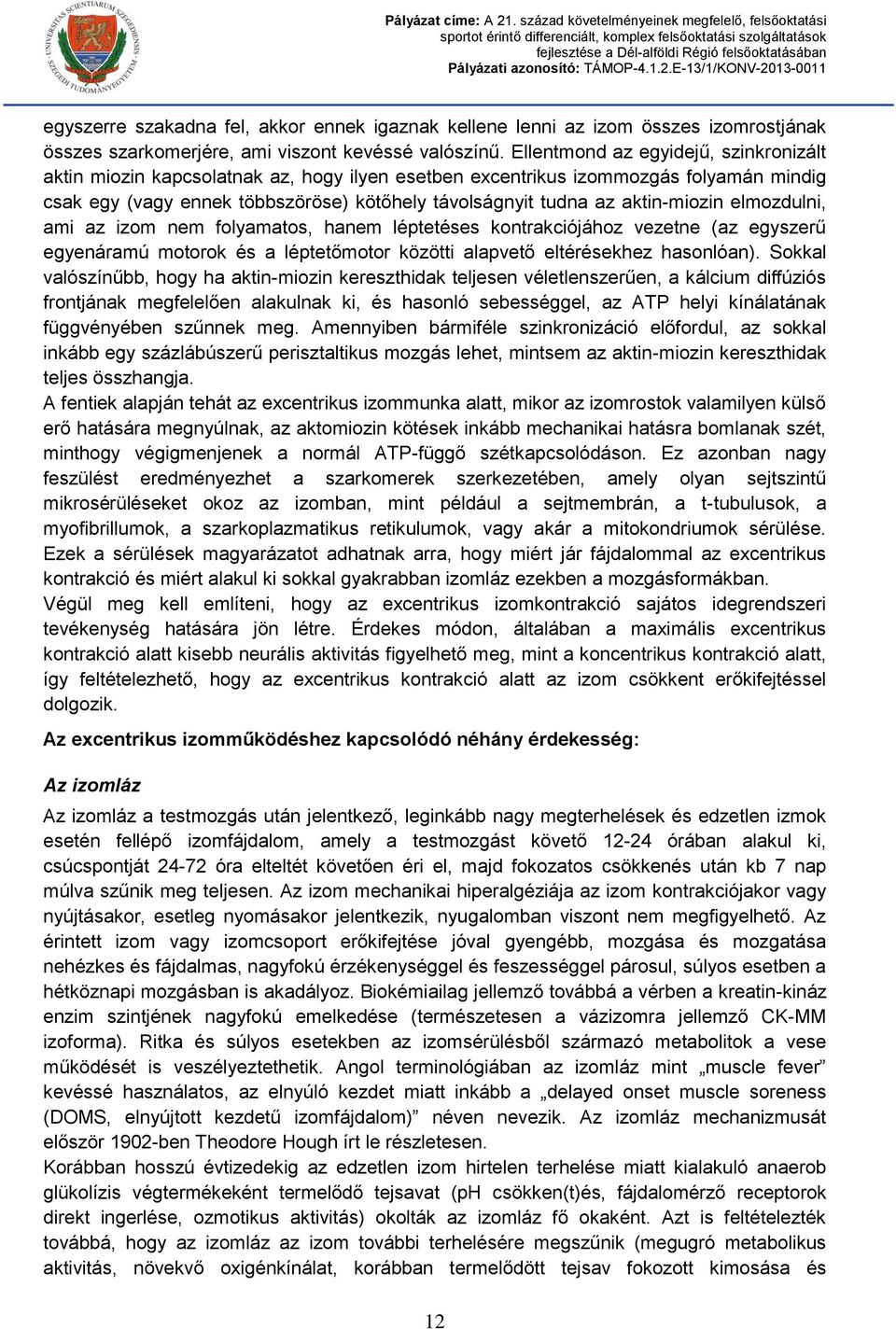 aktin-miozin elmozdulni, ami az izom nem folyamatos, hanem léptetéses kontrakciójához vezetne (az egyszerű egyenáramú motorok és a léptetőmotor közötti alapvető eltérésekhez hasonlóan).