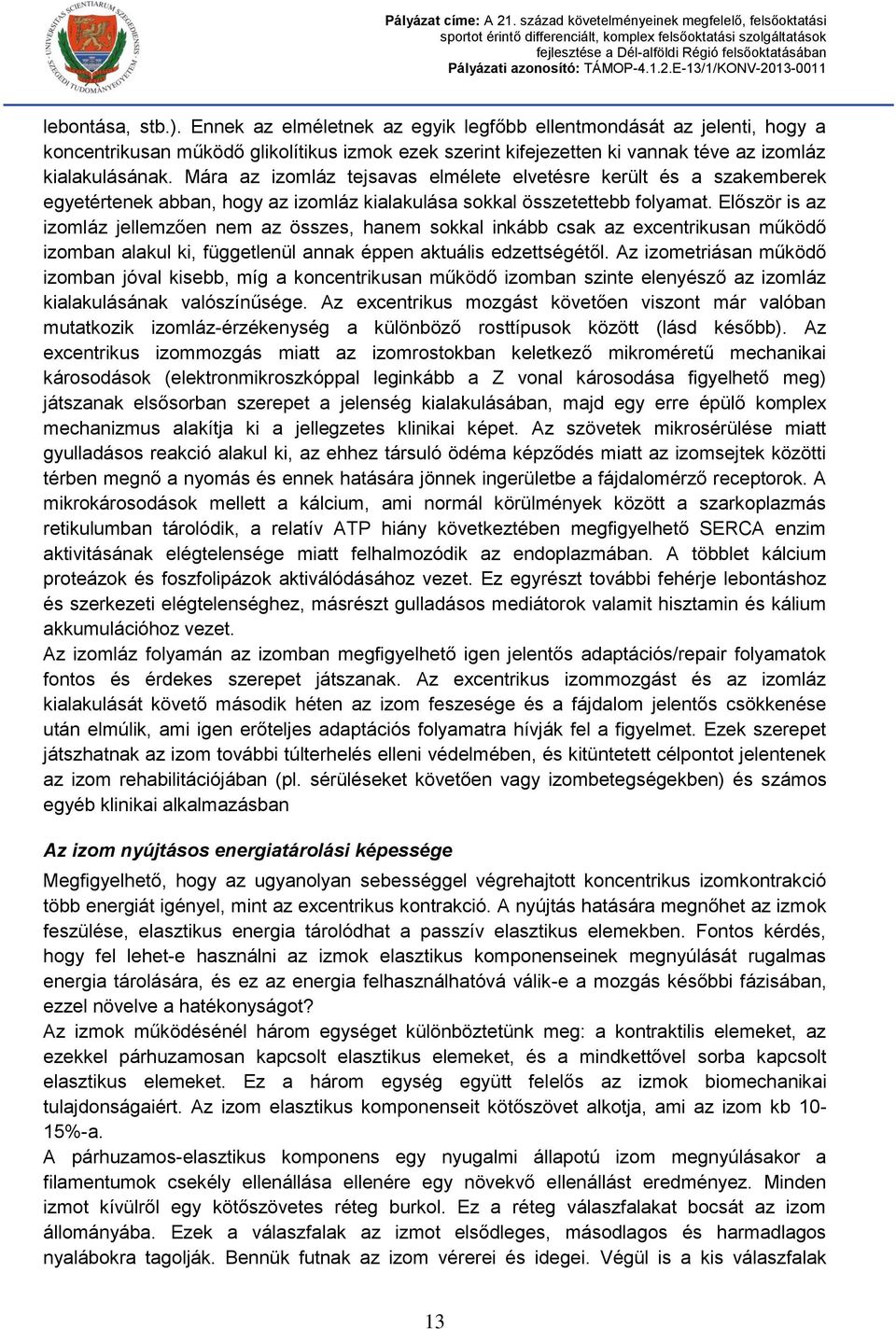 Először is az izomláz jellemzően nem az összes, hanem sokkal inkább csak az excentrikusan működő izomban alakul ki, függetlenül annak éppen aktuális edzettségétől.