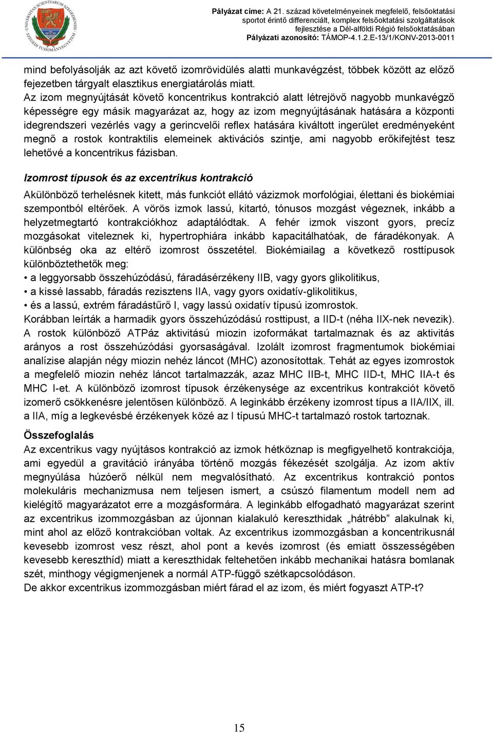 a gerincvelői reflex hatására kiváltott ingerület eredményeként megnő a rostok kontraktilis elemeinek aktivációs szintje, ami nagyobb erőkifejtést tesz lehetővé a koncentrikus fázisban.