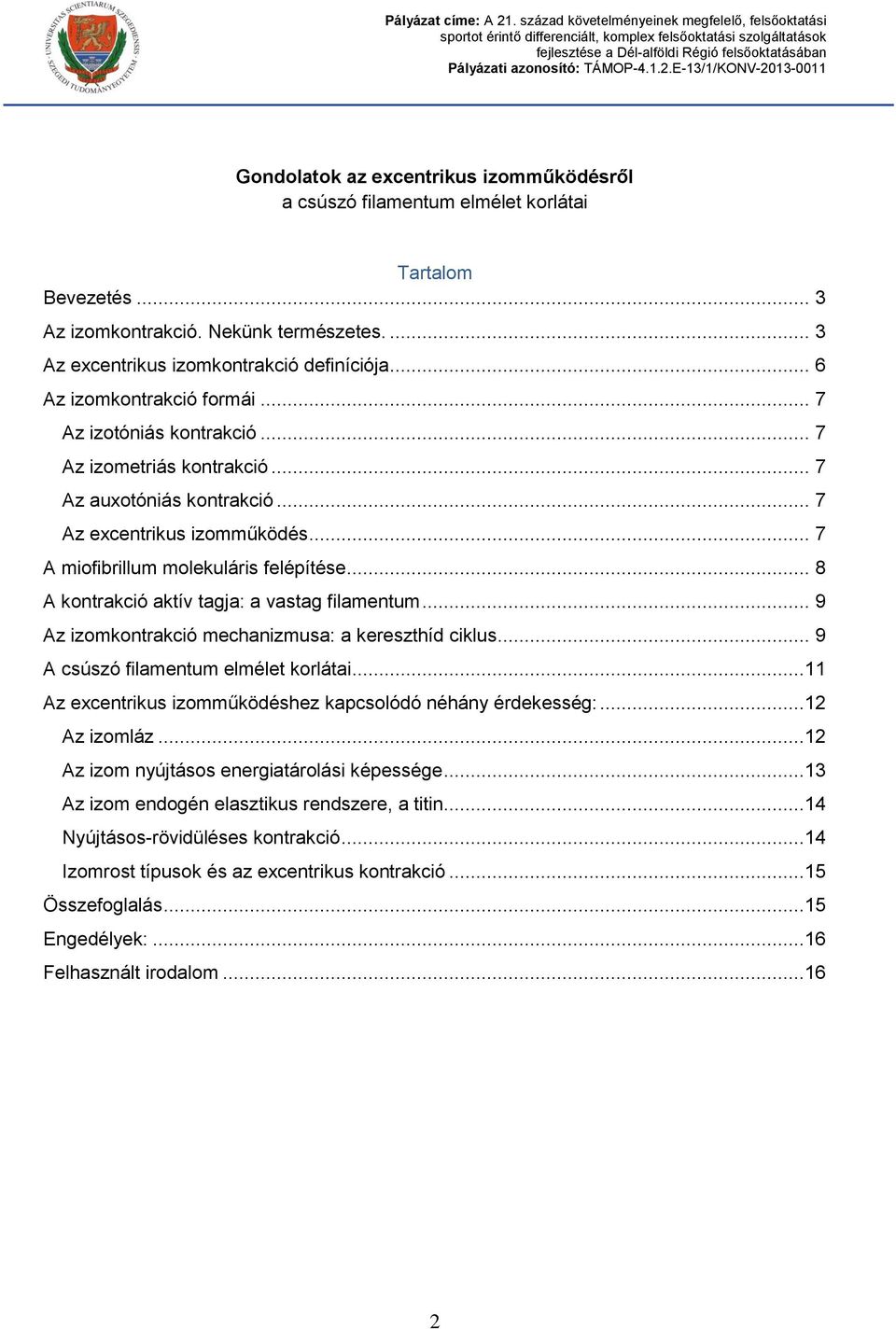 .. 8 A kontrakció aktív tagja: a vastag filamentum... 9 Az izomkontrakció mechanizmusa: a kereszthíd ciklus... 9 A csúszó filamentum elmélet korlátai.