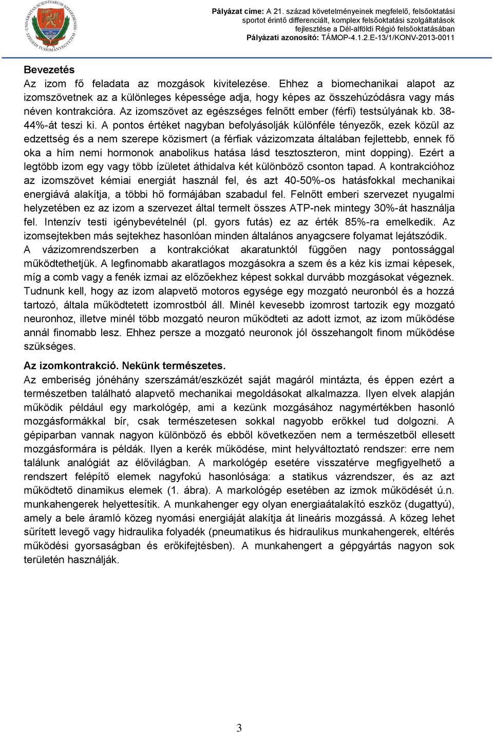 A pontos értéket nagyban befolyásolják különféle tényezők, ezek közül az edzettség és a nem szerepe közismert (a férfiak vázizomzata általában fejlettebb, ennek fő oka a hím nemi hormonok anabolikus