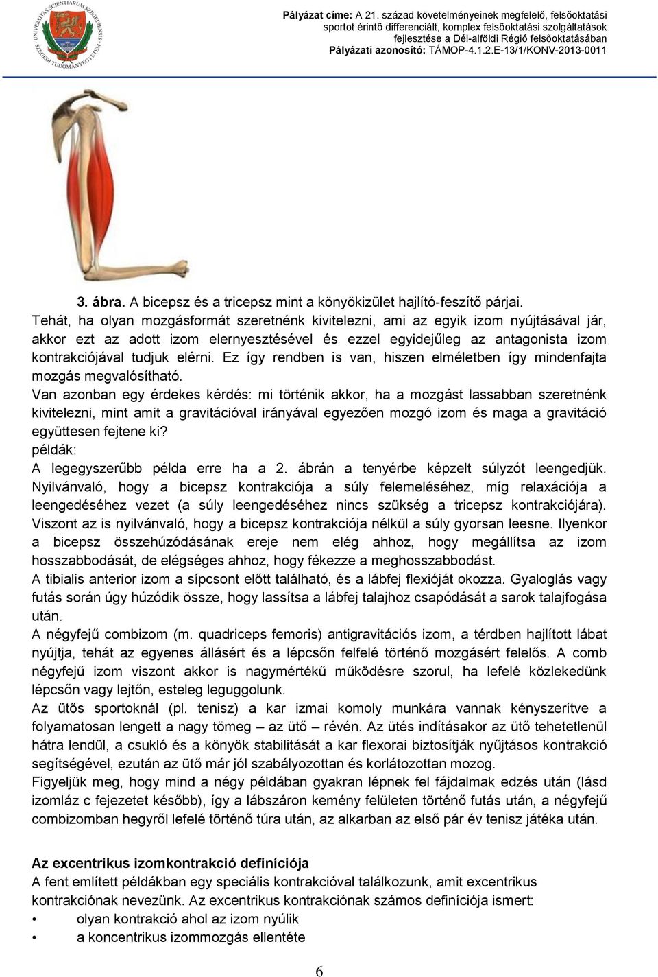 Ez így rendben is van, hiszen elméletben így mindenfajta mozgás megvalósítható.