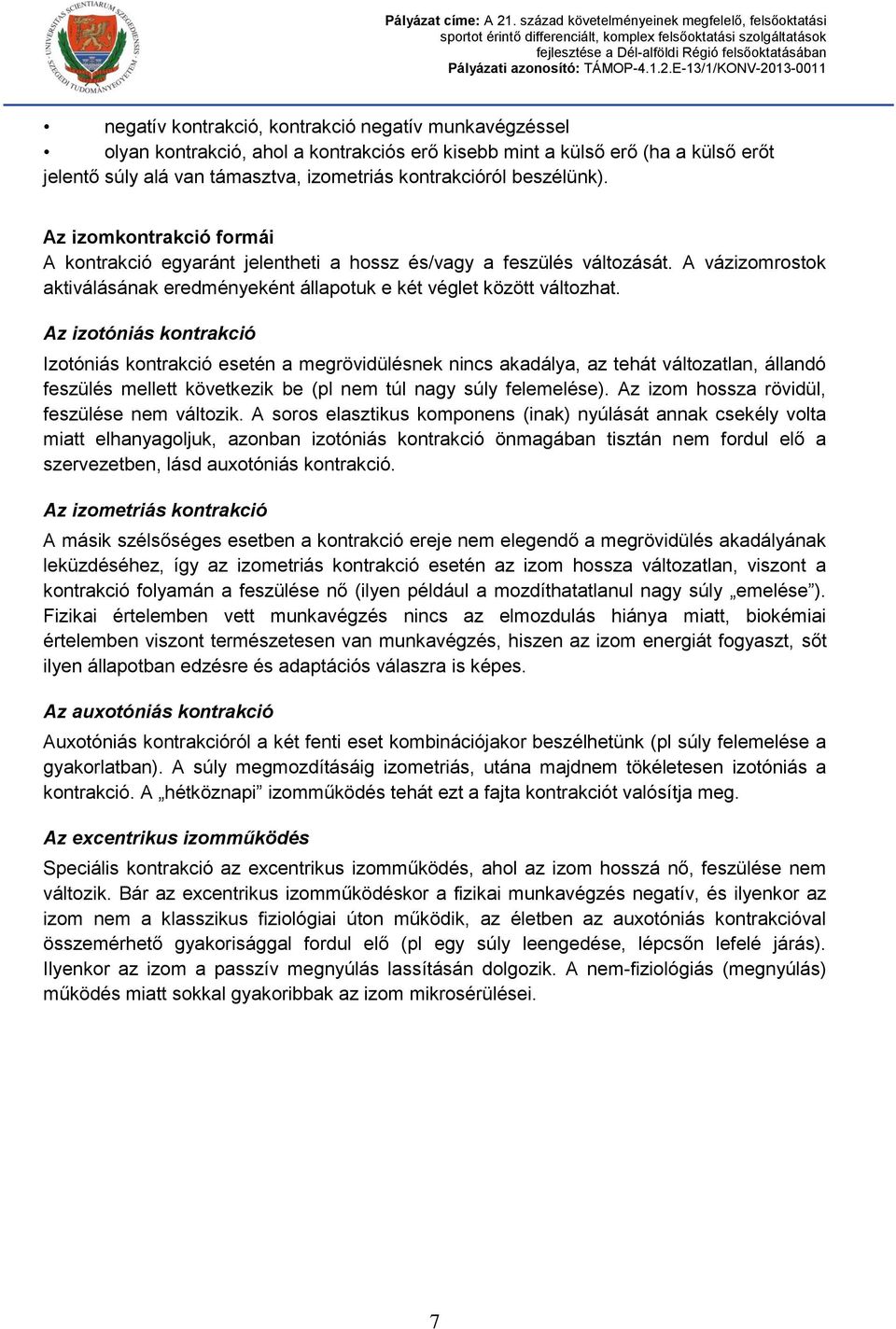 Az izotóniás kontrakció Izotóniás kontrakció esetén a megrövidülésnek nincs akadálya, az tehát változatlan, állandó feszülés mellett következik be (pl nem túl nagy súly felemelése).