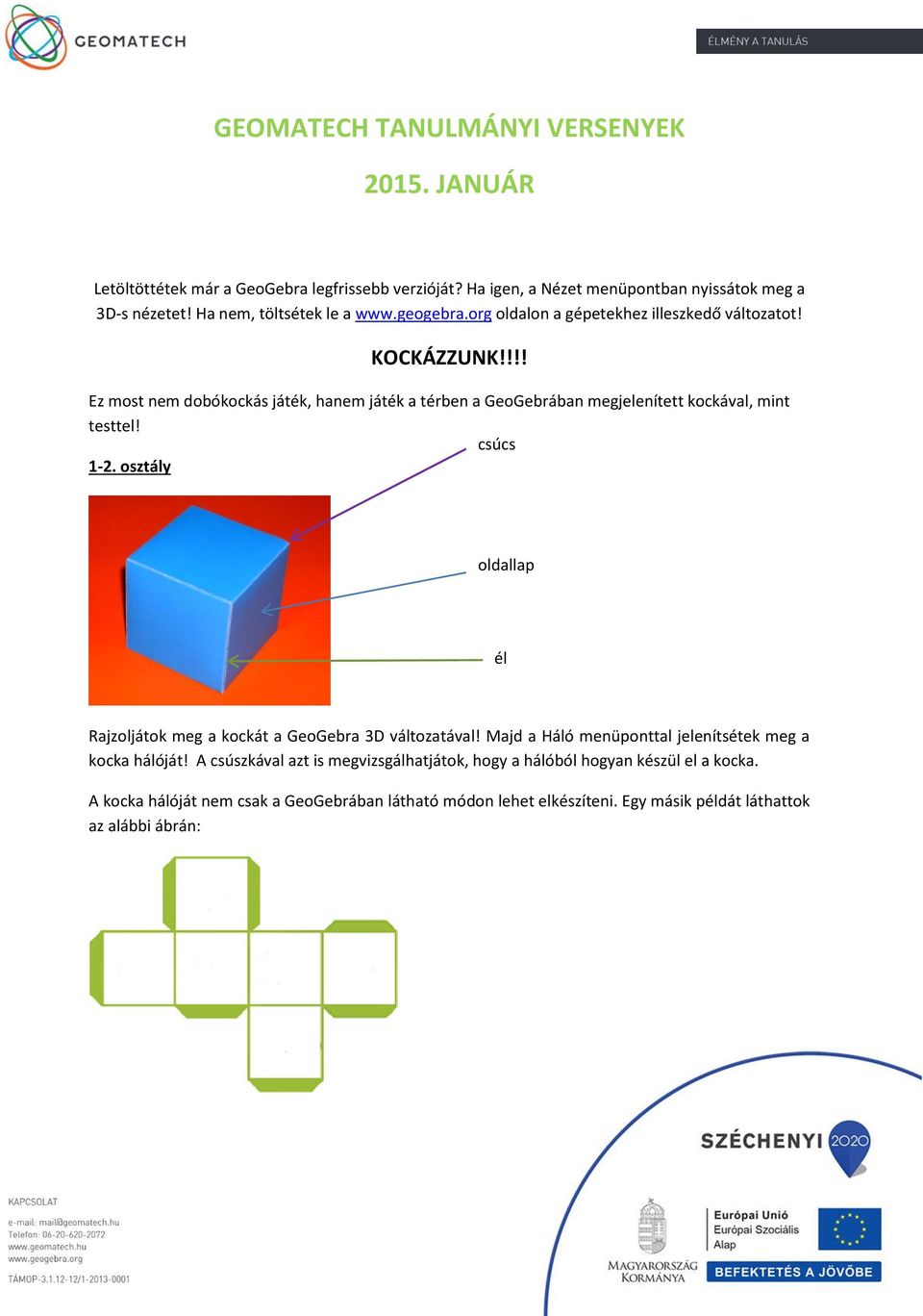 !!! Ez most nem dobókockás játék, hanem játék a térben a GeoGebrában megjelenített kockával, mint testtel! csúcs 1-2.
