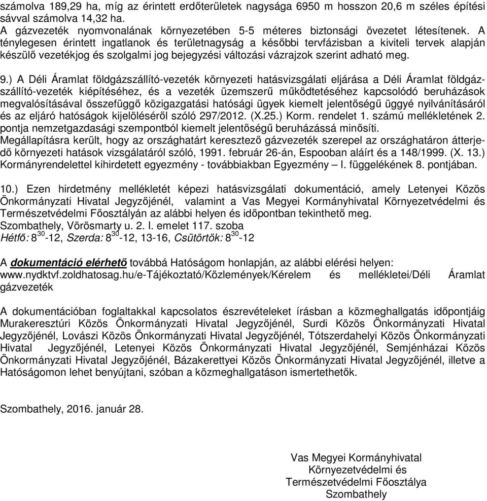 A ténylegesen érintett ingatlanok és területnagyság a késıbbi tervfázisban a kiviteli tervek alapján készülı vezetékjog és szolgalmi jog bejegyzési változási vázrajzok szerint adható meg. 9.