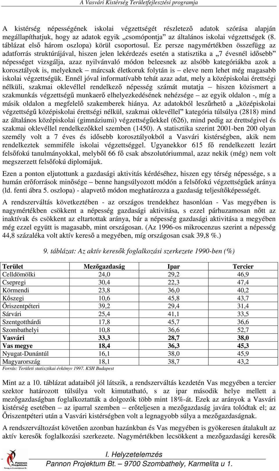 Ez persze nagymértékben összefügg az adatforrás struktúrájával, hiszen jelen lekérdezés esetén a statisztika a 7 évesnél id sebb népességet vizsgálja, azaz nyilvánvaló módon beleesnek az alsóbb