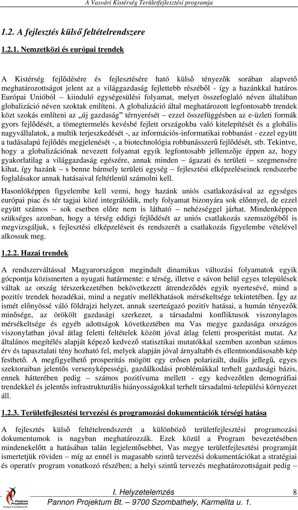 2.1. Nemzetközi és európai trendek A Kistérség fejl désére és fejlesztésére ható küls tényez k sorában alapvet meghatározottságot jelent az a világgazdaság fejlettebb részéb l - így a hazánkkal