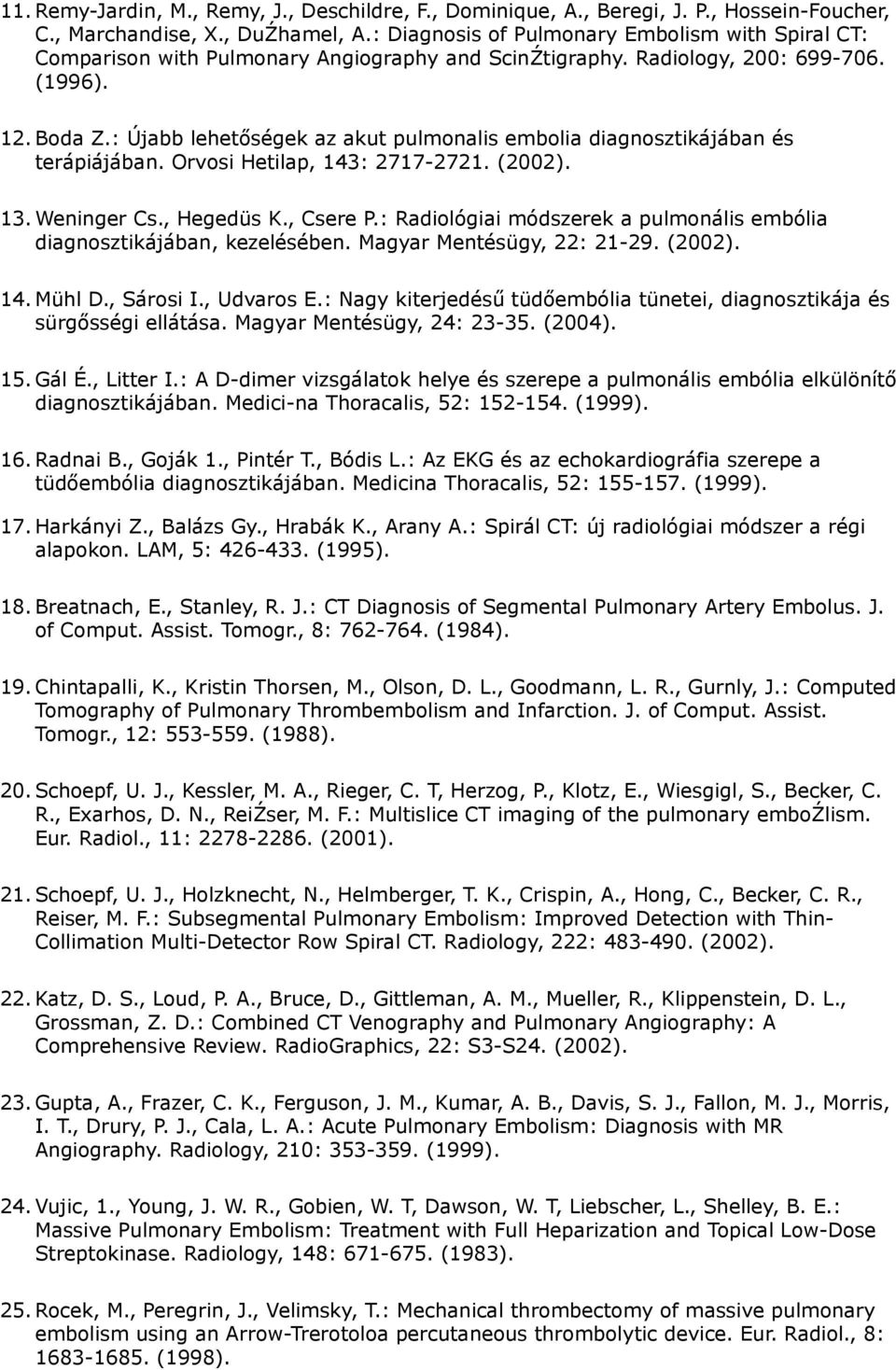 : Újabb lehetőségek az akut pulmonalis embolia diagnosztikájában és terápiájában. Orvosi Hetilap, 143: 2717-2721. (2002). 13. Weninger Cs., Hegedüs K., Csere P.