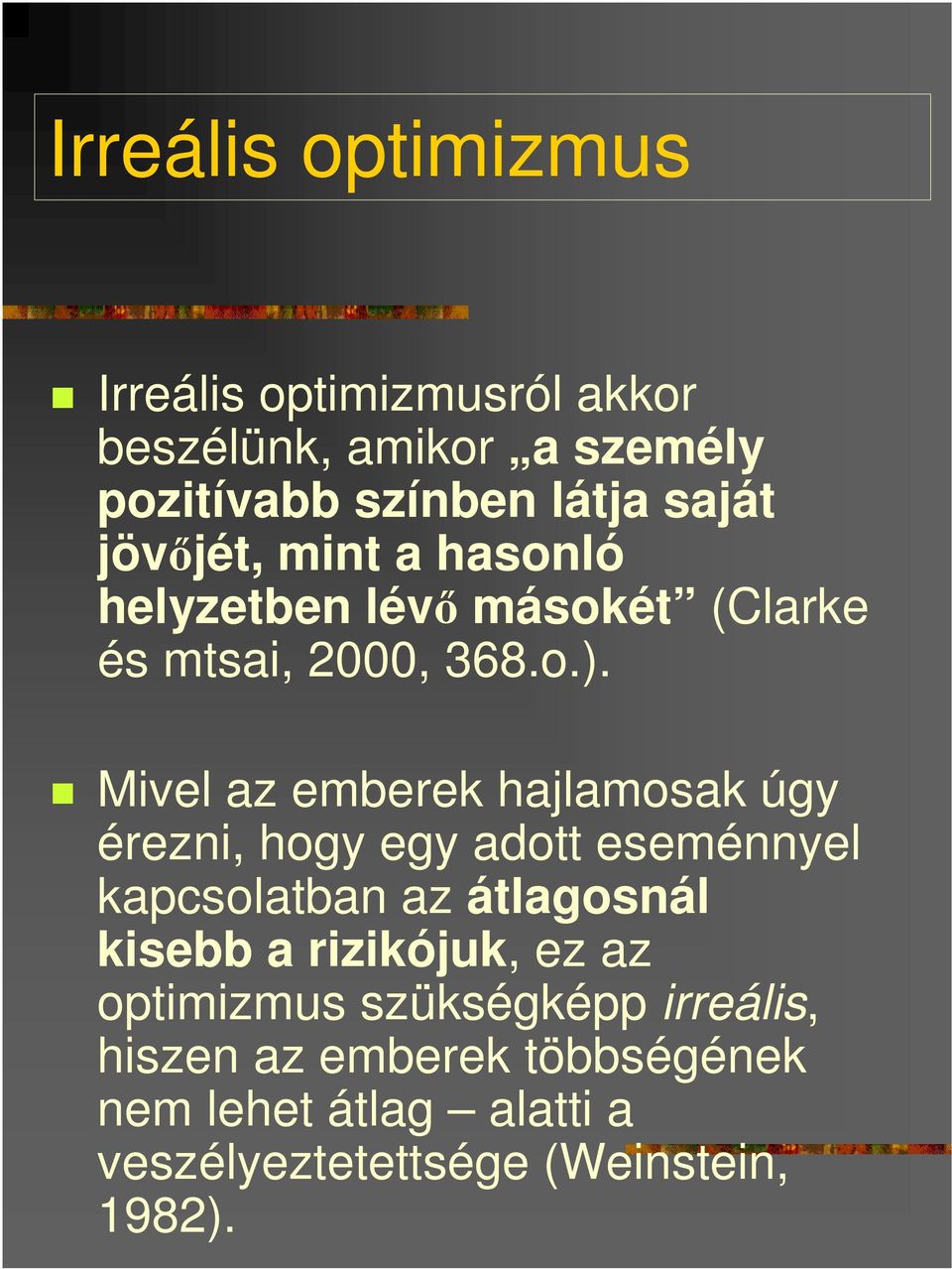 Mivel az emberek hajlamosak úgy érezni, hogy egy adott eseménnyel kapcsolatban az átlagosnál kisebb a