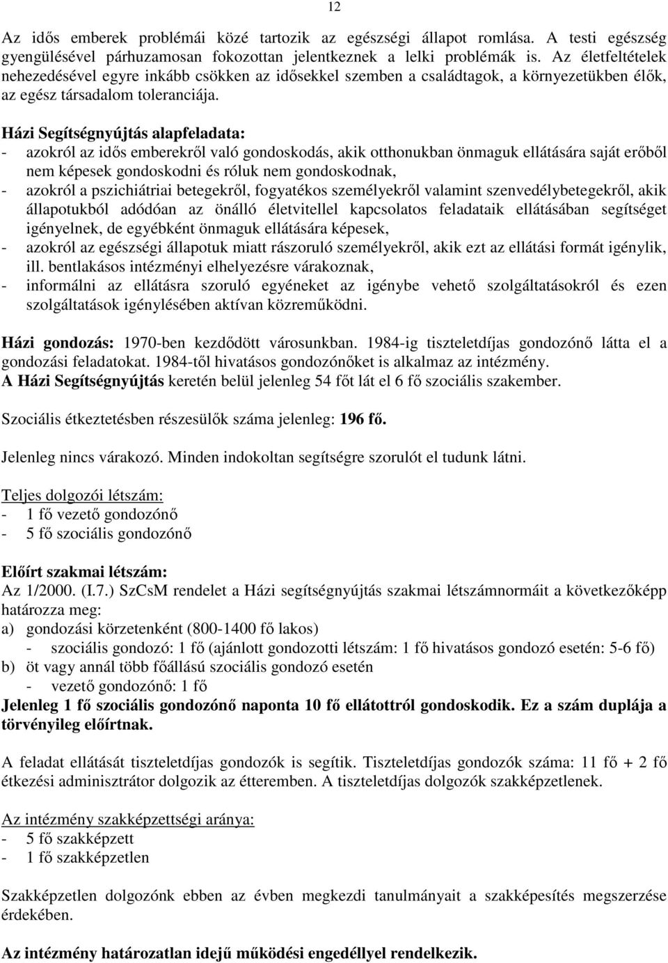 Házi Segítségnyújtás alapfeladata: - azokról az idıs emberekrıl való gondoskodás, akik otthonukban önmaguk ellátására saját erıbıl nem képesek gondoskodni és róluk nem gondoskodnak, - azokról a