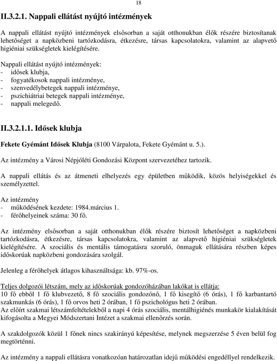 Nappali ellátást nyújtó intézmények: - idısek klubja, - fogyatékosok nappali intézménye, - szenvedélybetegek nappali intézménye, - pszichiátriai betegek nappali intézménye, - nappali melegedı. II.3.2.