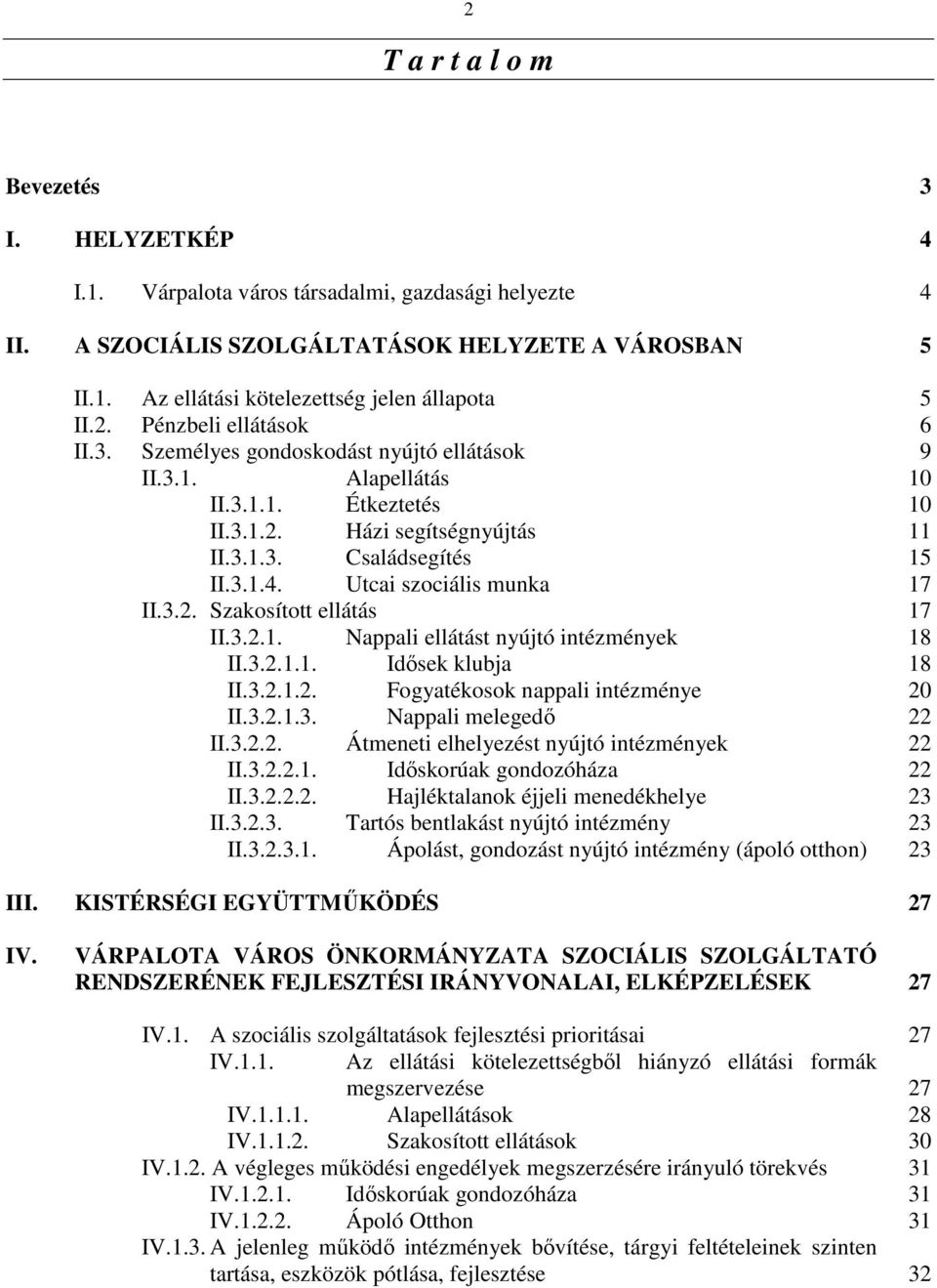 Utcai szociális munka 17 II.3.2. Szakosított ellátás 17 II.3.2.1. Nappali ellátást nyújtó intézmények 18 II.3.2.1.1. Idısek klubja 18 II.3.2.1.2. Fogyatékosok nappali intézménye 20 II.3.2.1.3. Nappali melegedı 22 II.