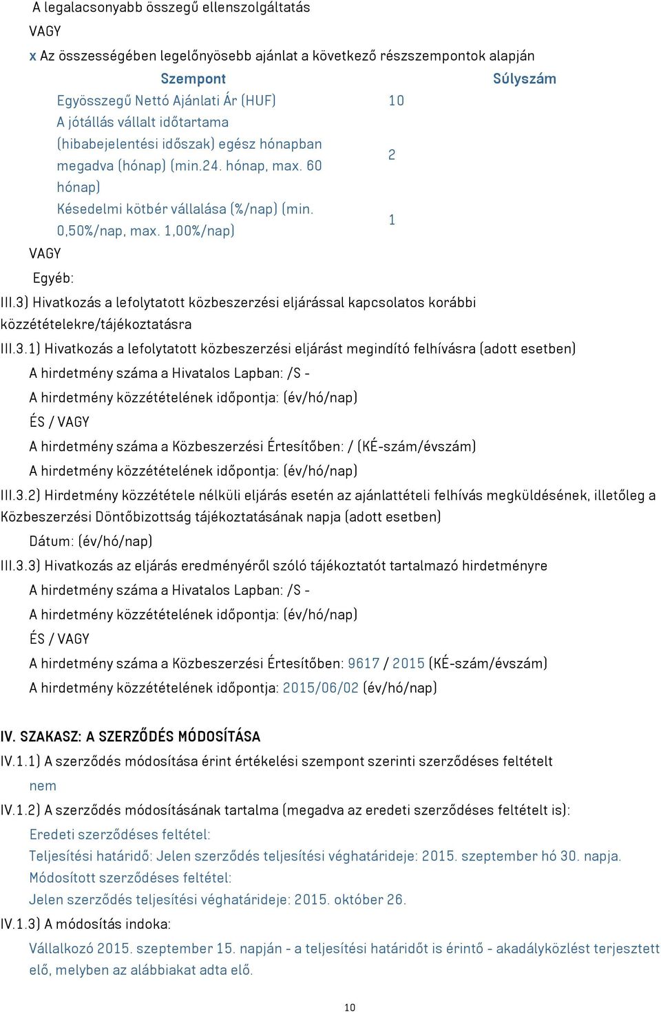 3) Hivatkozás a lefolytatott közbeszerzési eljárással kapcsolatos korábbi közzétételekre/tájékoztatásra III.3.1) Hivatkozás a lefolytatott közbeszerzési eljárást megindító felhívásra (adott esetben)