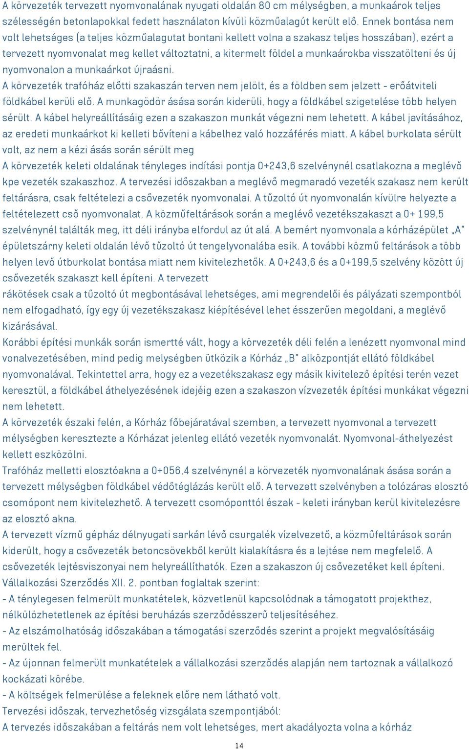 visszatölteni és új nyomvonalon a munkaárkot újraásni. A körvezeték trafóház előtti szakaszán terven nem jelölt, és a földben sem jelzett - erőátviteli földkábel kerüli elő.