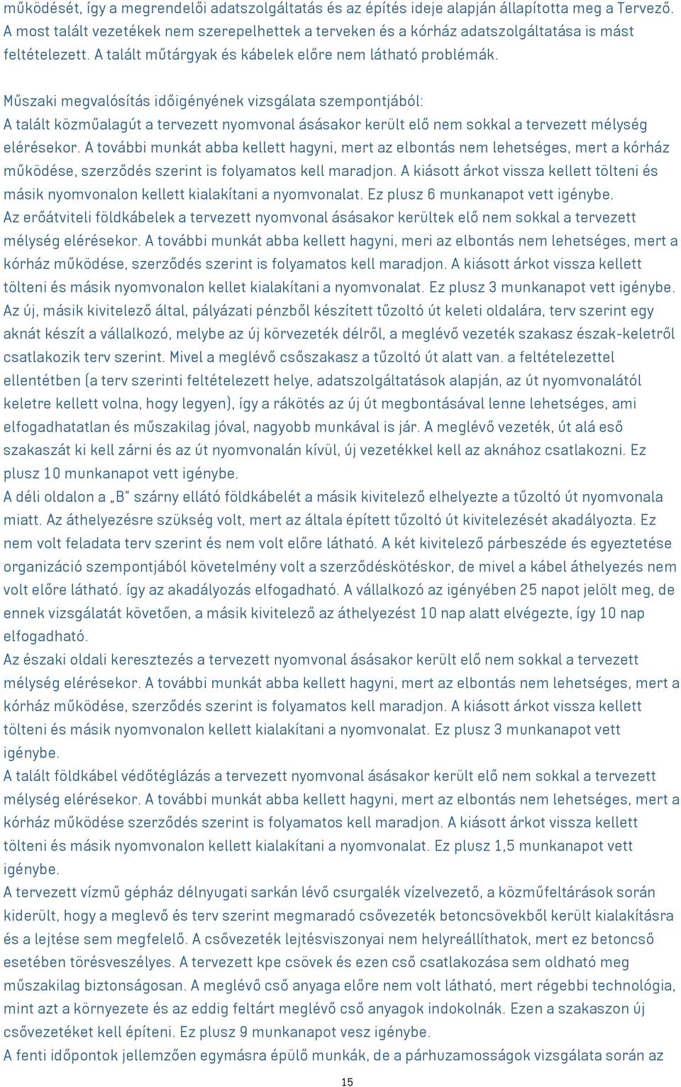 Műszaki megvalósítás időigényének vizsgálata szempontjából: A talált közműalagút a tervezett nyomvonal ásásakor került elő nem sokkal a tervezett mélység elérésekor.