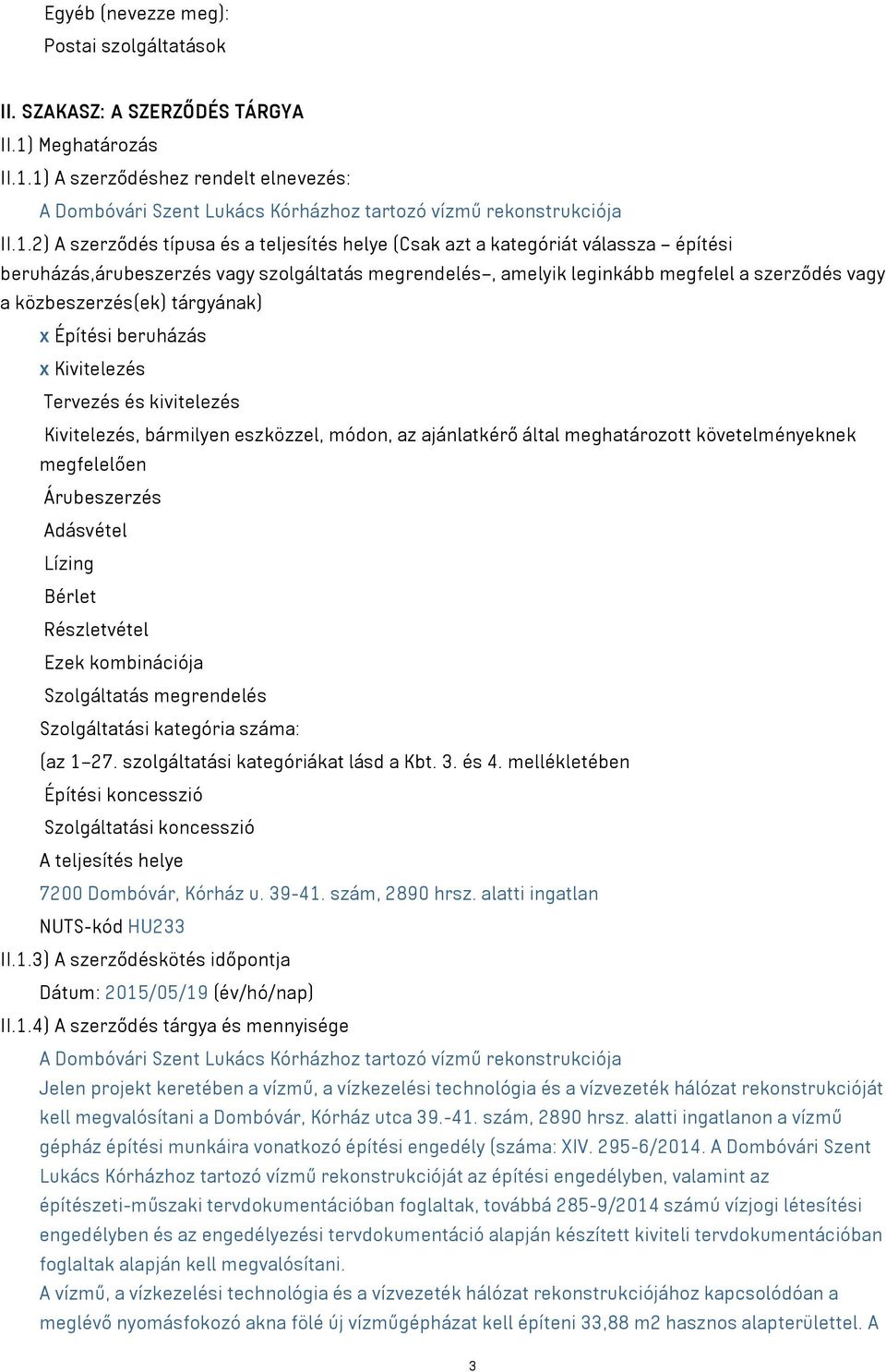 közbeszerzés(ek) tárgyának) x Építési beruházás x Kivitelezés Tervezés és kivitelezés Kivitelezés, bármilyen eszközzel, módon, az ajánlatkérő által meghatározott követelményeknek megfelelően