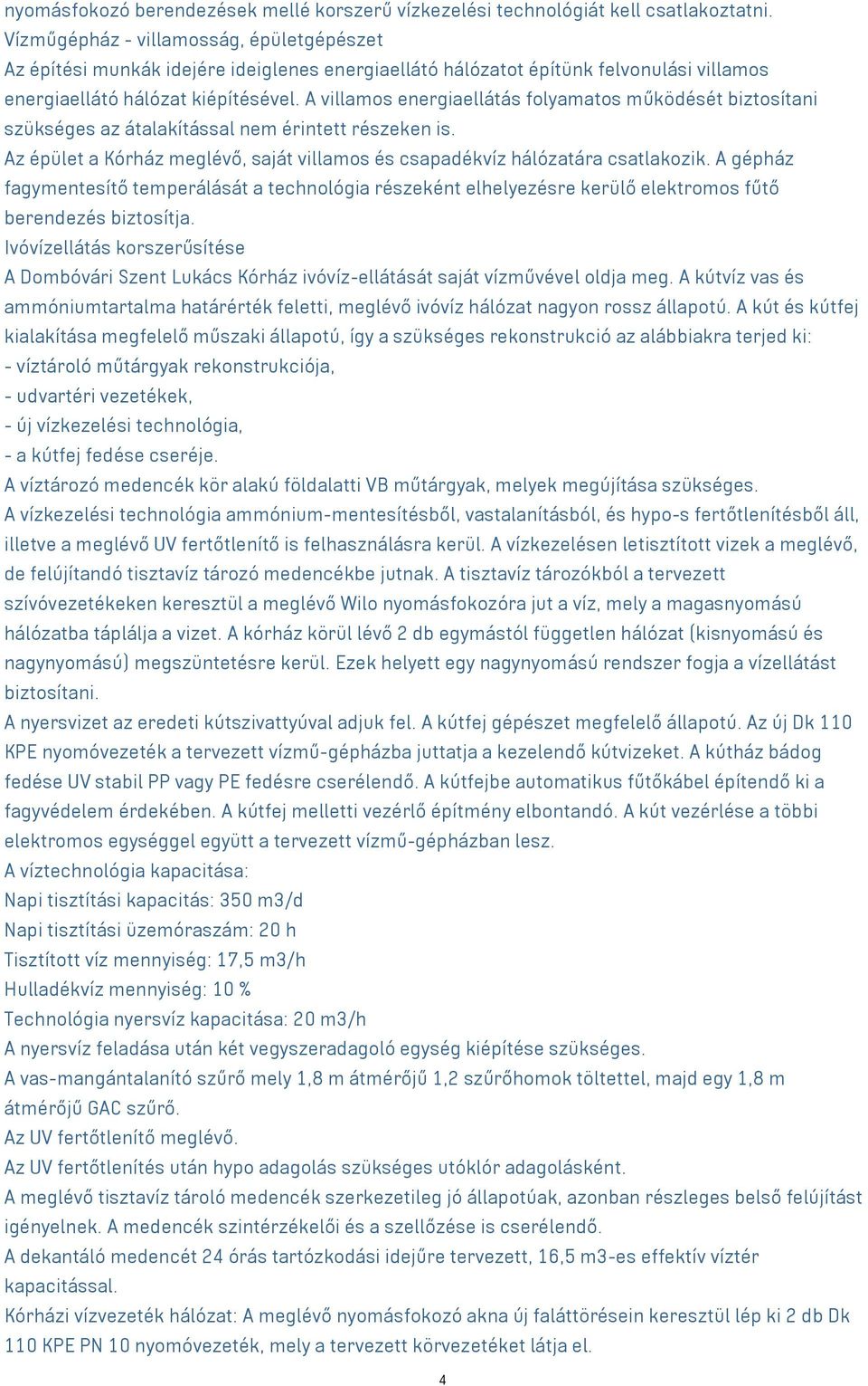 A villamos energiaellátás folyamatos működését biztosítani szükséges az átalakítással nem érintett részeken is. Az épület a Kórház meglévő, saját villamos és csapadékvíz hálózatára csatlakozik.