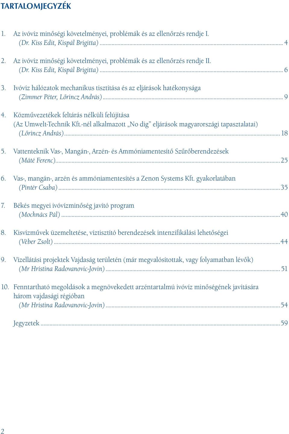 Ivóvíz hálózatok mechanikus tisztítása és az eljárások hatékonysága (Zimmer Péter, Lőrincz András)... 9 4. Közművezetékek feltárás nélküli felújítása (Az Umwelt-Technik Kft.