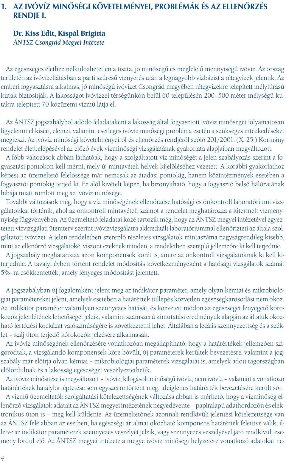 Az ország területén az ivóvízellátásban a parti szűrésű víznyerés után a legnagyobb vízbázist a rétegvizek jelentik.